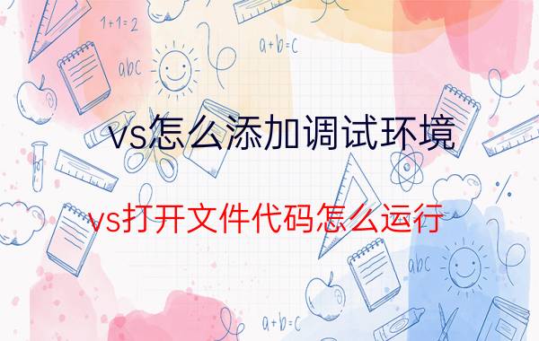 vs怎么添加调试环境 vs打开文件代码怎么运行？